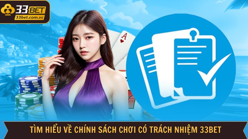 Chơi Có Trách Nhiệm 33Bet - Bí Quyết Tham Gia Đạt Hiệu Quả 1 Khái quát về chính sách tham gia có trách nhiệm tại 33Bet
